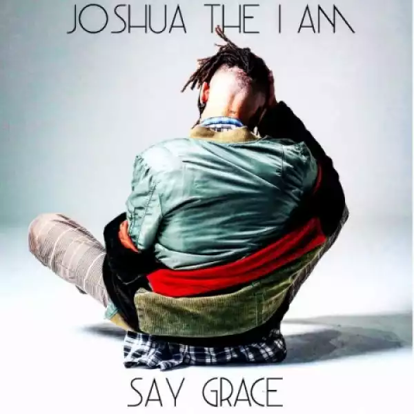 Joshua The I Am - Say Grace